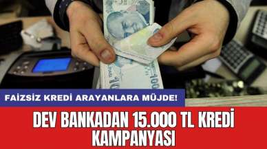 Faizsiz kredi arayanlara müjde! Dev bankadan 15.000 TL kredi kampanyası