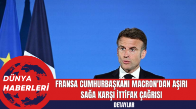 Fransa Cumhurbaşkanı Macron'dan Aşırı Sağa Karşı İttifak Çağrısı