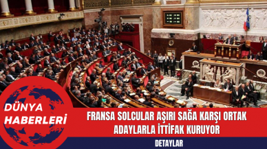 Fransa Solcular Aşırı Sağa Karşı Ortak Adaylarla İttifak Kuruyor