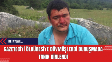 Gazeteciyi öldüresiye dövmüşlerdi duruşmada tanık dinlendi