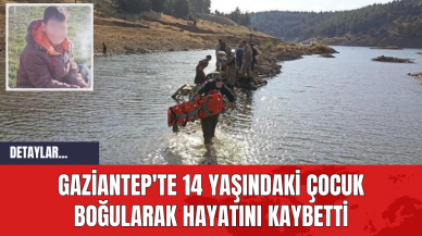 Gaziantep'te 14 Yaşındaki Çocuk Boğularak Hayatını Kaybetti