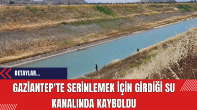 Gaziantep'te serinlemek için girdiği su kanalında kayboldu