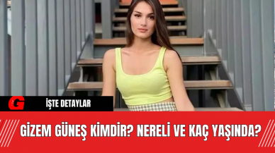 Gizem Güneş Kimdir? Nereli ve Kaç Yaşında?