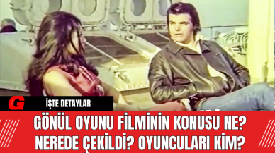 Gönül Oyunu Filminin Konusu Ne? Nerede Çekildi? Oyuncuları Kim?