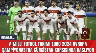 A Milli Futbol Takımı EURO 2024 Avrupa Şampiyonası'na Gürcistan Karşısında Başlıyor