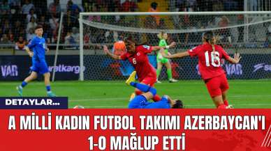 A Milli Kadın Futbol Takımı Azerbaycan'ı 1-0 Mağlup Etti