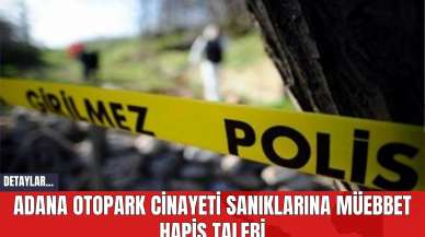 Adana Otopark C*nayeti Sanıklarına Müebbet Hapis Talebi