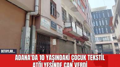 Adana'da 10 Yaşındaki Çocuk Tekstil Atölyesinde Can Verdi