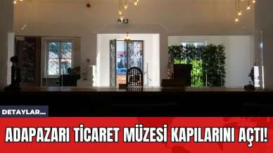 Adapazarı Ticaret Müzesi Kapılarını Açtı!