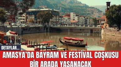 Amasya’da Bayram ve Festival Coşkusu Bir Arada Yaşanacak