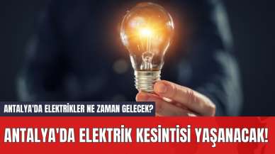 Antalya'da Elektrik Kesintisi Yaşanacak! Antalya'da Elektrikler Ne Zaman Gelecek?