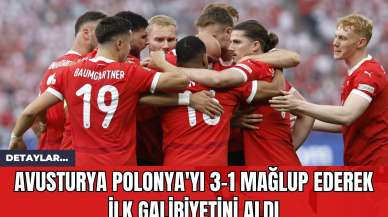 Avusturya Polonya'yı 3-1 Mağlup Ederek İlk Galibiyetini Aldı