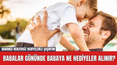 Babanızı Benzersiz Hediyelerle Şaşırtın! Babalar Gününde Babaya Ne Hediyeler Alınır?