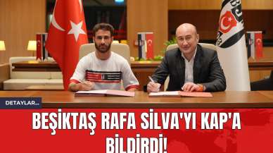 Beşiktaş Rafa Silva'yı KAP'a Bildirdi!