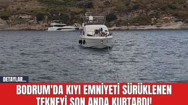 Bodrum'da Kıyı Emniyeti Sürüklenen Tekneyi Son Anda Kurtardı!