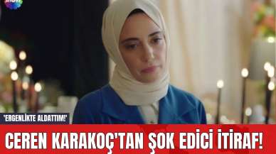 Ceren Karakoç'tan Şok Edici İtiraf! 'Ergenlikte Aldattım!'