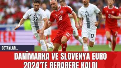 Danimarka ve Slovenya EURO 2024'te Berabere Kaldı