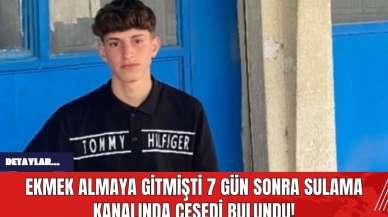 Ekmek Almaya Gitmişti 7 Gün Sonra Sulama Kanalında Cesedi Bulundu!