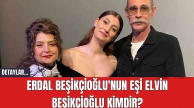 Erdal Beşikçioğlu'nun Eşi Elvin Beşikçioğlu Kimdir?