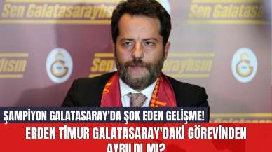 Şampiyon Galatasaray'da Şok Eden Gelişme! Erden Timur Galatasaray'daki Görevinden Ayrıldı mı?