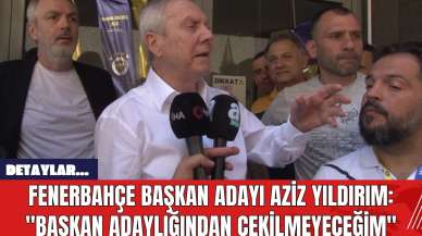 Fenerbahçe Başkan Adayı Aziz Yıldırım: "Başkan Adaylığından Çekilmeyeceğim"