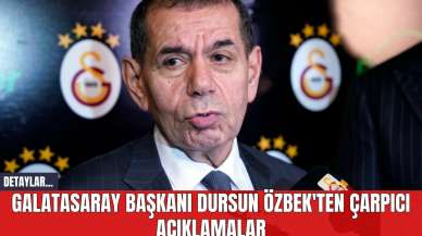 Galatasaray Başkanı Dursun Özbek'ten Çarpıcı Açıklamalar