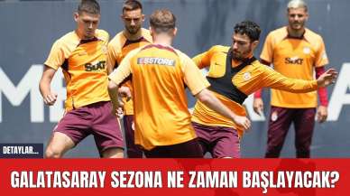 Galatasaray Sezona Ne Zaman Başlayacak?