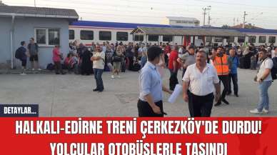 Halkalı-Edirne Treni Çerkezköy'de Durdu! Yolcular Otobüslerle Taşındı