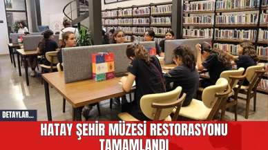 Hatay Şehir Müzesi Restorasyonu Tamamlandı