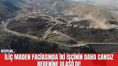 İliç Maden Faciasında İki İşçinin Daha Cansız Bedenine Ulaşıldı!