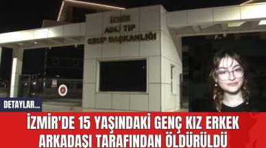 İzmir'de 15 Yaşındaki Genç Kız Erkek Arkadaşı Tarafından Öld*rüldü