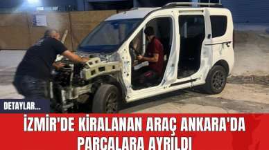 İzmir'de Kiralanan Araç Ankara'da Parçalara Ayrıldı