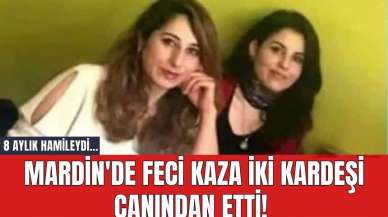 Mardin'de Feci Kaza İki Kardeşi Canından Etti! 8 Aylık Hamileydi...