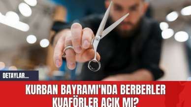 Kurban Bayramı'nda Berberler Kuaförler Açık mı?