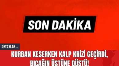 Kurban Keserken Kalp Krizi Geçirdi Bıçağın Üstüne Düştü!