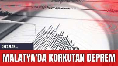 Malatya'da Korkutan Deprem