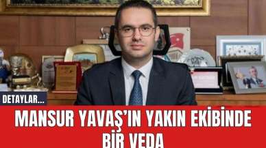 Mansur Yavaş’ın Yakın Ekibinde Bir Veda