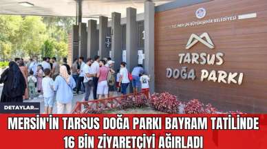 Mersin'in Tarsus Doğa Parkı Bayram Tatilinde 16 Bin Ziyaretçiyi Ağırladı