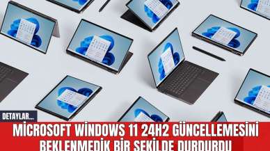 Microsoft Windows 11 24H2 Güncellemesini Beklenmedik Bir Şekilde Durdurdu