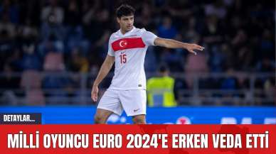 Milli Oyuncu EURO 2024'e Erken Veda Etti