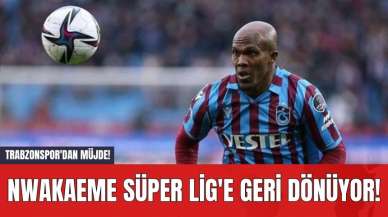 Trabzonspor'dan Müjde! Nwakaeme Süper Lig'e geri dönüyor!