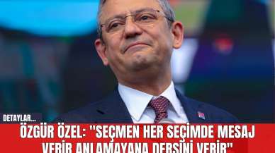 Özgür Özel: "Seçmen Her Seçimde Mesaj Verir Anlamayana Dersini Verir"