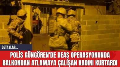 Polis Güngören'de DE*Ş Operasyonunda Balkondan Atlamaya Çalışan Kadını Kurtardı