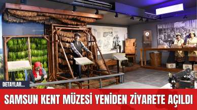 Samsun Kent Müzesi Yeniden Ziyarete Açıldı