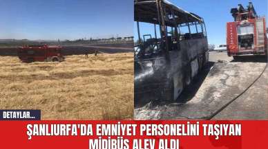 Şanlıurfa'da Emniyet Personelini Taşıyan Midibüs Alev Aldı