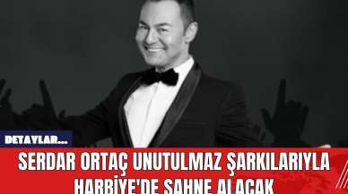 Serdar Ortaç Unutulmaz Şarkılarıyla Harbiye'de Sahne Alacak