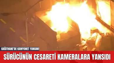 Kağıthane'de Kamyonet Yangını! Sürücünün Cesareti Kameralara Yansıdı