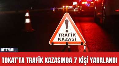 Tokat'ta Trafik Kazasında 7 Kişi Yaralandı