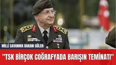 Milli Savunma Bakanı Güler: "TSK Birçok Coğrafyada Barışın Teminatı"