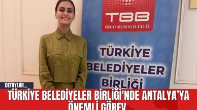 Türkiye Belediyeler Birliği'nde Antalya’ya Önemli Görev